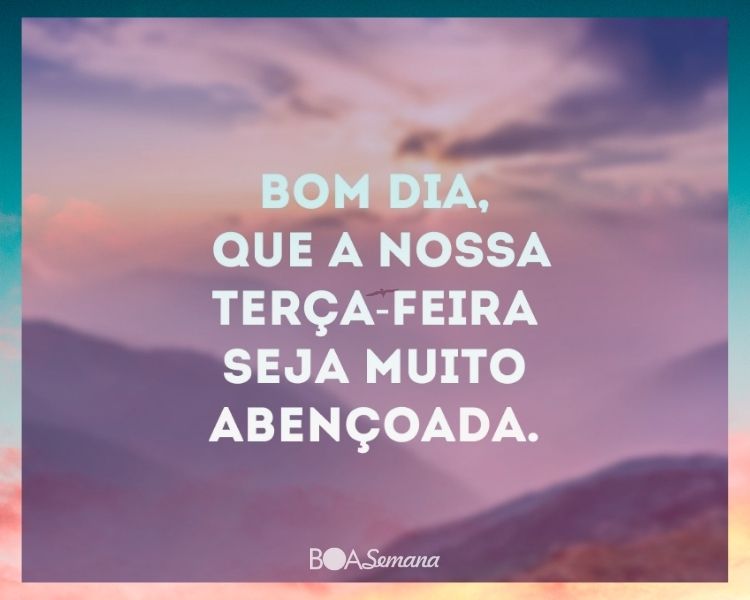 Mensagens de bom dia terça feira - boa semana