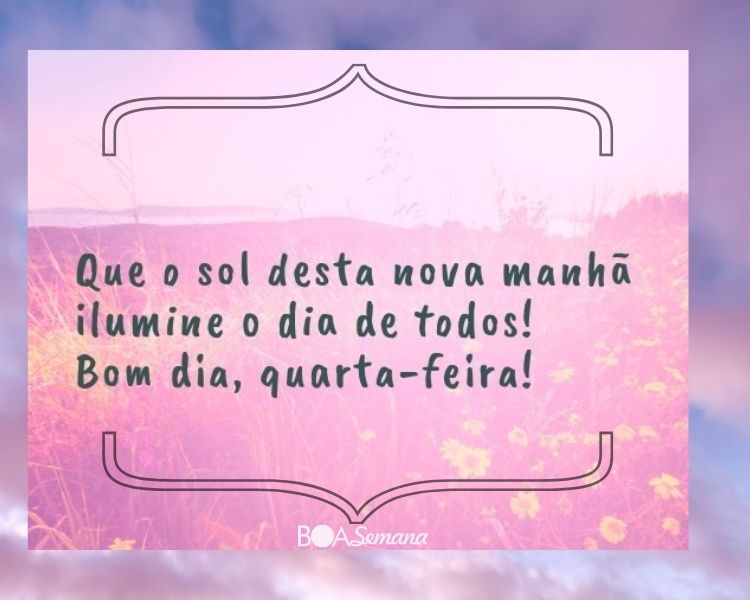 Bom dia de quarta feira chegou e a felicidade tambem
